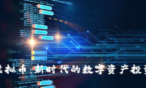 MCB虚拟币:新时代的数字资产投资选择