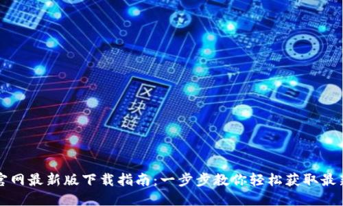 比特官网最新版下载指南:一步步教你轻松获取最新版本
