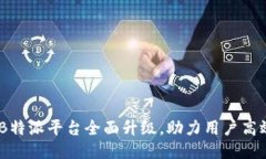 最新消息：B特派平台全面升级，助力