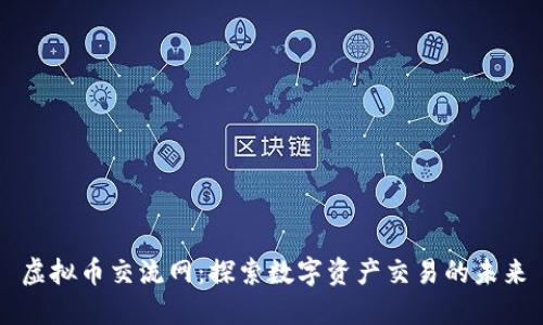 虚拟币交流网:探索数字资产交易的未来