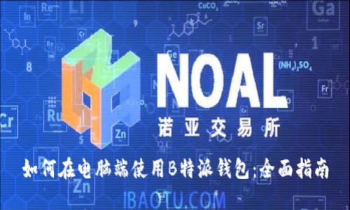 如何在电脑端使用B特派钱包:全面指南