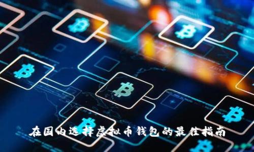在国内选择虚拟币钱包的最佳指南