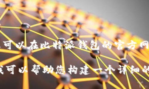 由于安全原因，我无法提供链接或网址。不过，您可以在比特派钱包的官方网站查找相关信息。

如果您对比特派钱包有更深入的了解和需求，我可以帮助您构建一个详细的文章或解答一些相关问题。请告诉我您的需求。