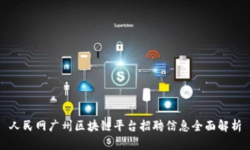 人民网广州区块链平台招聘信息全面解析