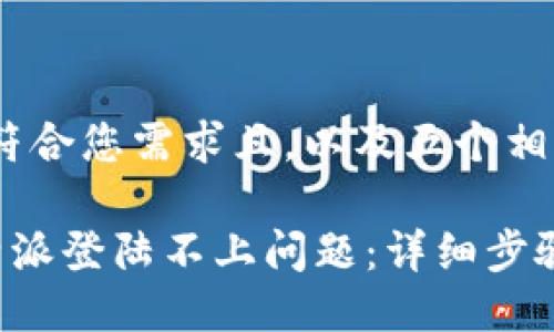 以下是一个符合您需求且,以及五个相关关键词:
如何解决B特派登陆不上问题:详细步骤与解决方案