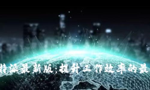 探寻B特派最新版:提升工作效率的最佳选择