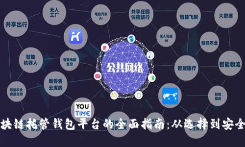 区块链托管钱包平台的全面指南:从选择到安全性