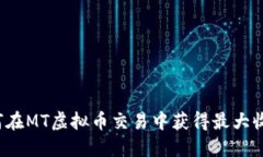 如何在MT虚拟币交易中获得最大收益？