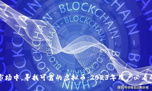 在多变的市场中，寻找可靠的虚拟币：2023年用户必看的投资指南