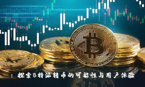 : 探索B特派转币的可能性与用户体验