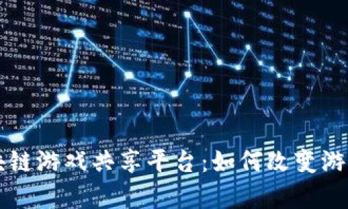 深度解析区块链游戏共享平台：如何改变游戏产业的未来
