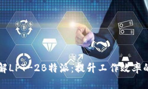 深入了解LPT-2B特派:提升工作效率的新利器