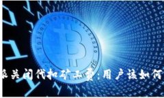 比特派关闭代扣矿工费：用户该如何应