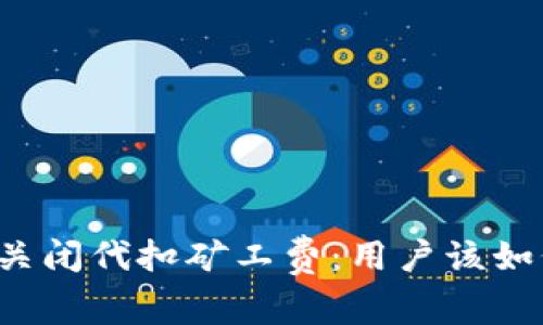 比特派关闭代扣矿工费:用户该如何应对?