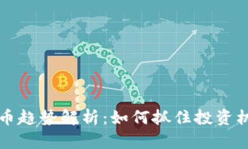 2023年虚拟币新币趋势解析:如何抓住投资机会,实现财富增长
