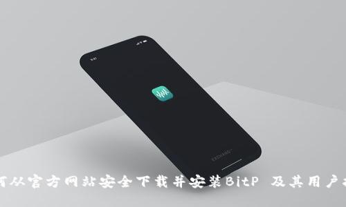 如何从官方网站安全下载并安装BitP 及其用户指南