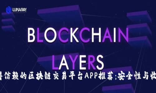 2023年最值得信赖的区块链交易平台APP推荐:安全性与收益的双重保障