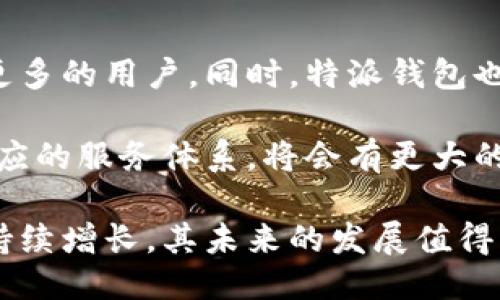特派钱包是什么软件？

特派钱包是一款基于区块链技术的数字钱包应用，它为用户提供了安全、便捷的数字资产存储和管理功能。无论是比特币、以太坊等主流币种，还是各种代币，特派钱包都能够进行有效的管理。这款软件不仅支持快速的交易，还具备强大的安全性，为用户的资产保驾护航。

### 特派钱包的主要功能

特派钱包的功能可以分为多个方面，包括但不限于：

1. **资产管理**  
　　特派钱包支持多种数字货币的存储与管理，用户可以在一个应用中方便地查看和管理所有资产。这种集中管理的方式使得用户不必在多个钱包之间切换，大大提高了使用的便捷性。

2. **安全性能**  
　　安全是数字钱包最重要的一个方面，特派钱包采用了多重加密技术，同时用户也可以设置各种保护措施，例如双重认证。用户私钥的加密存储，确保了即使软件遭遇攻击，其资产也不会轻易被盗取。

3. **交易便捷**  
　　特派钱包支持一键转账功能，用户只需输入对方钱包地址及金额，即可快速完成转账。该钱包还支持二维码扫描功能，使得转账过程更加直观和迅速。

4. **社区与互动**  
　　特派钱包还设有社交功能，用户可以在平台内与好友进行实时交流，分享投资经验，增进相互之间的了解。这种互动不仅能够加强用户之间的联系，还能让用户从中获得更多价值。

5. **实时行情**  
　　特派钱包配备实时行情监测功能，用户可以一目了然地查看市场变化，方便做出更好的投资决策。这个功能对于希望进行投资的用户尤为重要，能够帮助他们及时捕捉市场机会。

### 如何使用特派钱包？

为了帮助用户更好地使用特派钱包，以下是一些基本步骤：

1. **下载与安装**  
　　用户可以在手机应用商店（如App Store或Google Play）搜索“特派钱包”，下载并安装。安装过程中，用户需要同意相关的使用协议。

2. **创建账户**  
　　安装完成后，用户需要创建一个新的钱包账户。系统会引导用户设置一个强密码，并生成助记词。助记词是备份钱包的重要信息，用户需要妥善保存。

3. **充值和资产管理**  
　　创建完成后，用户可以通过转账或购买的方式将资产充值到特派钱包中。在主界面，用户可以查看当前资产价值和各个币种的分布情况。

4. **进行交易**  
　　有了特派钱包，用户可以选择进行买入或卖出操作。按下“交易”按钮，选择币种与数量，确认后即完成交易。

5. **查看交易记录**  
　　用户随时可以在钱包里查看交易记录与转账明细，可以帮助用户了解资产流动情况并及时调整投资策略。

### 特派钱包的优势与劣势

在数字钱包的市场中，特派钱包以其自身的特点吸引了许多用户。下面我们来看看它的优势和一些可能的劣势。

#### 优势：

- **便捷性**  
　　无论是新手还是有经验的用户，都能很快上手特派钱包。其界面设计，用户无需过多学习便可完成操作。

- **安全性高**  
　　采用了多重加密以及用户自主控制私钥的特派钱包，为用户的资产提供了极大的安全保障。

- **社区建设**  
　　通过社交功能，特派钱包拉近了用户之间的距离，大家可以互相学习，共同进步。

- **多币种支持**  
　　用户无需在不同的应用之间切换，一个钱包满足了多样化的需求。

#### 劣势：

- **用户基础小**  
　　相比于一些老牌的钱包，特派钱包用户基础尚在建立阶段，可能在某些细节上体验不如前者。

- **功能待完善**  
　　尽管特派钱包已经提供了基本功能，但在一些高级功能上仍有待改进，例如更复杂的投资分析工具。

### 个人见解：特派钱包的未来发展

作为一个有潜力的新兴产品，特派钱包在使用体验上还有许多提升空间。比如可以增加更多的币种支持和扩展功能，来吸引更多的用户。同时，特派钱包也应保持对用户反馈的重视，通过不断改进来提升用户满意度。在市场竞争如此激烈的环境中，保持创新是生存与发展的关键。

此外，我认为特派钱包应加大国际化的步伐，吸引海外用户。数字货币的市场没有国界，特派钱包如果能在不同地域建立起相应的服务体系，将会有更大的成长空间。

总之，特派钱包作为一款融合了多种功能的数字资产管理工具，具备了良好的安全性与便捷性。随着市场对数字资产的需求持续增长，其未来的发展值得期待。