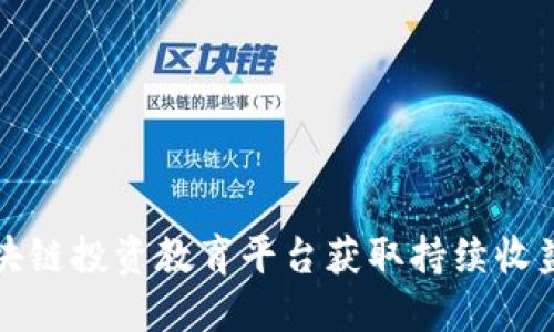 如何通过区块链投资教育平台获取持续收益与实用知识