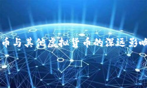 

    了解比特币与其他虚拟货币的深远影响及其投资潜力



了解比特币与其他虚拟货币的深远影响及其投资潜力