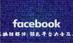 探索区块链媒体：领先平台大全及其特