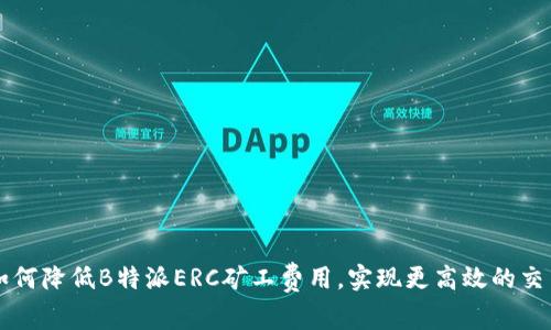 如何降低B特派ERC矿工费用，实现更高效的交易