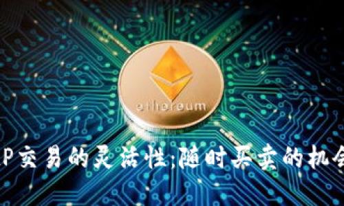 探索BitP交易的灵活性:随时买卖的机会与挑战