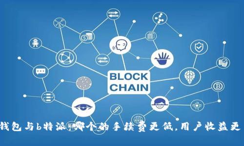 TP钱包与b特派：哪个的手续费更低，用户收益更高？