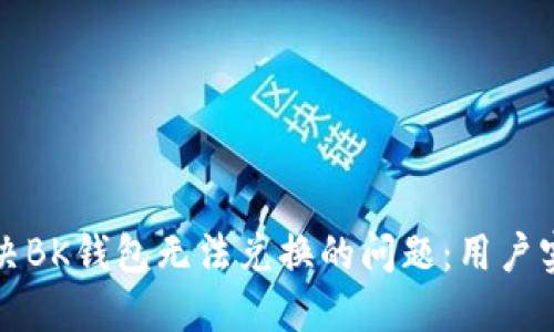 如何解决BK钱包无法兑换的问题：用户实用指南