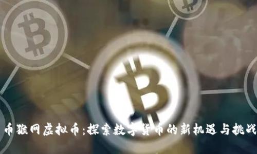 币猴网虚拟币:探索数字货币的新机遇与挑战