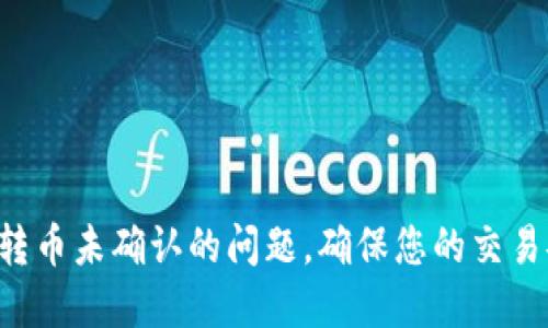 如何解决B特派转币未确认的问题，确保您的交易安全与顺利完成