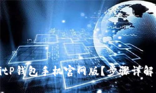 如何下载安装BitP钱包手机官网版？步骤详解及常见问题解答