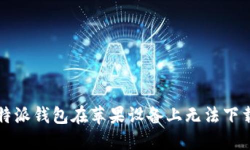 解决比特派钱包在苹果设备上无法下载的问题