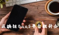 如何利用中国联通区块链BaaS平台提升