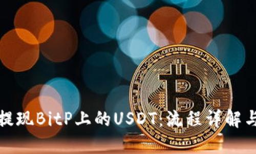 如何快速提现BitP上的USDT:流程详解与实用技巧