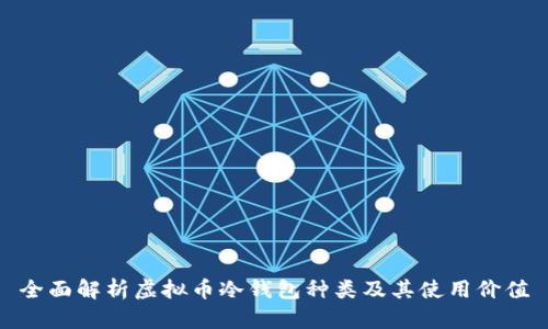 全面解析虚拟币冷钱包种类及其使用价值
