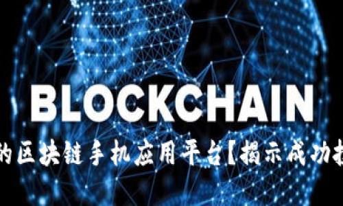 如何选择最优质的区块链手机应用平台？揭示成功投资和使用的秘密