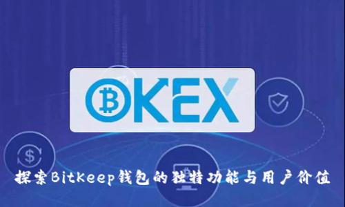 探索BitKeep钱包的独特功能与用户价值