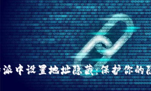 如何在B特派中设置地址隐藏:保护你的隐私与安全