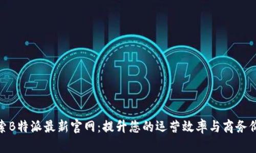 探索B特派最新官网：提升您的运营效率与商务价值