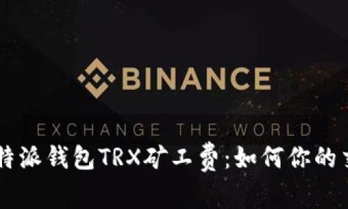 了解比特派钱包TRX矿工费:如何你的交易成本