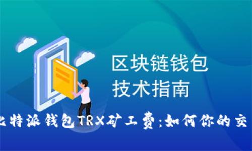 了解比特派钱包TRX矿工费:如何你的交易成本