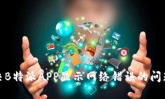 如何解决B特派APP显示网络错误的问题