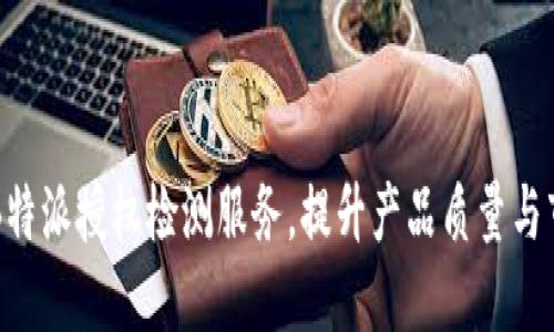 如何选择B特派授权检测服务，提升产品质量与市场竞争力