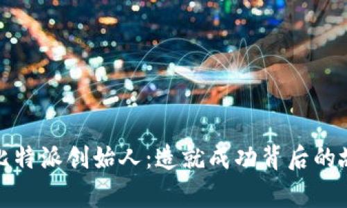 深入探讨比特派创始人:造就成功背后的故事与价值