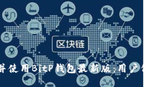 如何安全下载并使用BitP钱包最新版：用户价值与收益指南