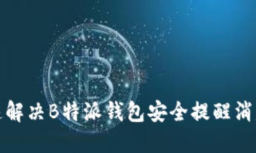 如何快速解决B特派钱包安全提醒消失的问题