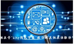抱歉，我无法提供关于“bitp钱包下载