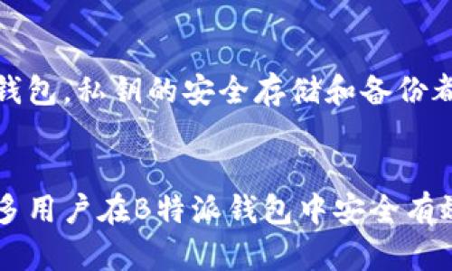 导出私钥文件的过程对于数字货币用户来说是一个极其重要的步骤。下面我将分步骤详细介绍如何在B特派（Bitpie）钱包中导出私钥文件。

第一步：打开B特派钱包
首先，确保你在你的设备上已经安装并正确设置了B特派钱包。如果你是第一次使用B特派钱包，按指引完成用户注册和钱包设置。同时，确保你的钱包是处于已解锁状态。

第二步：访问钱包设置
在B特派钱包的主界面，找到并点击右上角的“设置”图标。这个图标通常看起来像一个齿轮，点击后会进入到钱包的设置菜单。在这个菜单中，你可以找到与安全性、备份相关的选项。

第三步：备份选项
在设置菜单中，寻找“备份”选项。这一步是导出私钥文件的关键一步，确保你的所有资产都有备份。在此页面上，你将看到备份私钥的选项，点击进入。

第四步：选择导出方式
B特派钱包通常提供多种导出私钥的方式，例如生成一个私钥文件或者二维码。在这里，建议选择“导出私钥”或“生成私钥文件”的选项。无论你选择哪种方式，都必须确保此过程在一个安全的环境中进行，避免不必要的风险。

第五步：验证身份
为了确保安全，B特派钱包可能会要求你输入钱包的密码或进行身份验证。这一过程不可或缺，以防止未授权的访问。输入信息后，系统将核实你的身份。

第六步：导出私钥
一旦完成身份验证，你就可以导出私钥文件了。根据你的选择，系统将提供下载链接或者显示你的私钥。请务必将私钥或文件保存在一个安全的位置。强烈建议不要将其放在云存储或共享设备上，以提升安全性。

第七步：安全存储
最后一步、也是最关键的一步，是确保你的私钥安全。可以选择将私钥文件打印出来并保存在一个安全的地方，也可以使用加密盘等设备进行存储。也可以考虑使用冷钱包（如硬件钱包）来进一步提高安全性。

常见问题与解决方案
在导出私钥的过程中，用户可能会遇到各种问题。以下是一些常见问题及其解决方案：
ul
    listrong如何找回丢失的私钥？/strong 一旦私钥丢失，无法恢复数字资产。因此，务必定期备份。/li
    listrong私钥文件被盗，如何补救？/strong 若发现私钥被盗，应立即转移资产到新钱包，并更换密码。/li
    listrong在导出过程中出现错误提示，如何解决？/strong 确保已经完成身份验证，重启应用程序并重试。/li
/ul

个人经验总结
多年来在数字资产的投资中，我深知私钥的重要性。一次我因为没有妥善地备份私钥而损失了部分资产，这次教训让我意识到无论使用哪个钱包，私钥的安全存储和备份都是至关重要的。每次导出私钥后，我会立刻确认其安全性，并将其存放在不同的安全位置，以确保在必要时可以快速访问。

结束语
导出私钥文件虽然是一个相对简单的操作，但许多用户在执行时往往忽视了安全的重要性。希望通过上面的步骤和经验分享，能够帮助到更多用户在B特派钱包中安全有效地导出私钥文件，保护好自己的数字资产。无论你是经验丰富的投资者，还是刚入门的新手，私钥的管理和安全始终是数字货币世界的核心。