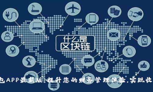 B特派钱包APP最新版:提升您的财务管理体验,实现收益最大化